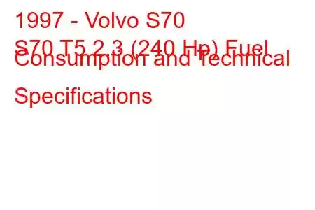 1997 - Volvo S70
S70 T5 2.3 (240 Hp) Fuel Consumption and Technical Specifications