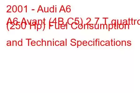 2001 - Audi A6
A6 Avant (4B,C5) 2.7 T quattro (250 Hp) Fuel Consumption and Technical Specifications