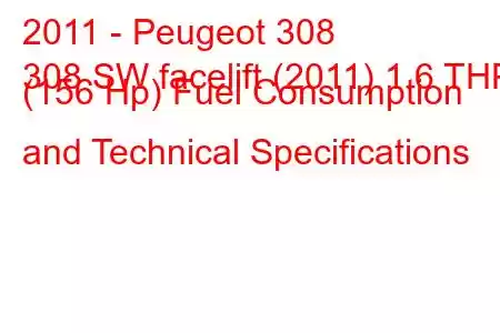 2011 - Peugeot 308
308 SW facelift (2011) 1.6 THP (156 Hp) Fuel Consumption and Technical Specifications