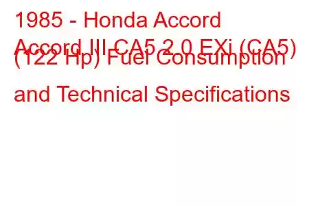 1985 - Honda Accord
Accord III CA5 2.0 EXi (CA5) (122 Hp) Fuel Consumption and Technical Specifications