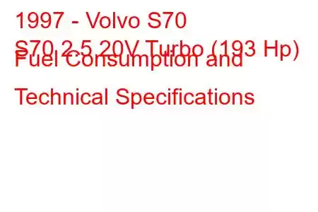 1997 - Volvo S70
S70 2.5 20V Turbo (193 Hp) Fuel Consumption and Technical Specifications