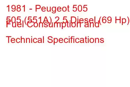 1981 - Peugeot 505
505 (551A) 2.5 Diesel (69 Hp) Fuel Consumption and Technical Specifications