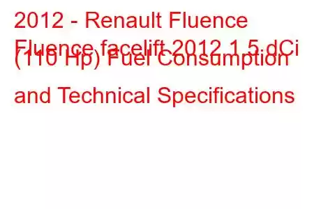 2012 - Renault Fluence
Fluence facelift 2012 1.5 dCi (110 Hp) Fuel Consumption and Technical Specifications