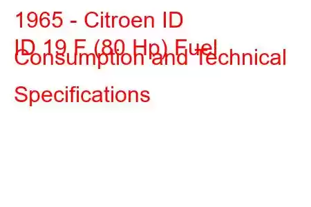 1965 - Citroen ID
ID 19 F (80 Hp) Fuel Consumption and Technical Specifications