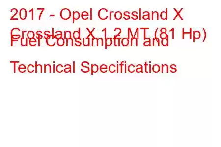 2017 - Opel Crossland X
Crossland X 1.2 MT (81 Hp) Fuel Consumption and Technical Specifications