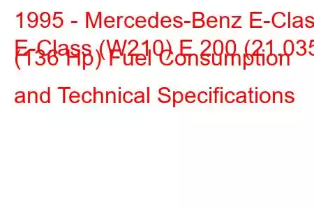 1995 - Mercedes-Benz E-Class
E-Class (W210) E 200 (21.035) (136 Hp) Fuel Consumption and Technical Specifications