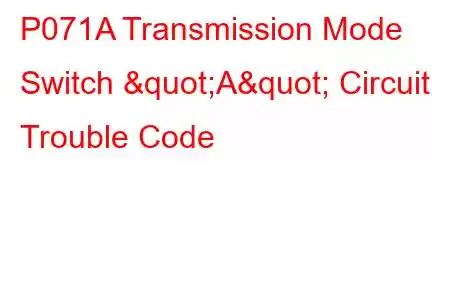 P071A Transmission Mode Switch "A" Circuit Trouble Code