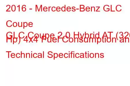 2016 - Mercedes-Benz GLC Coupe
GLC Coupe 2.0 Hybrid AT (320 Hp) 4x4 Fuel Consumption and Technical Specifications