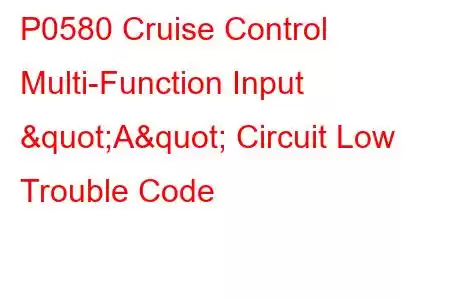 P0580 Cruise Control Multi-Function Input "A" Circuit Low Trouble Code