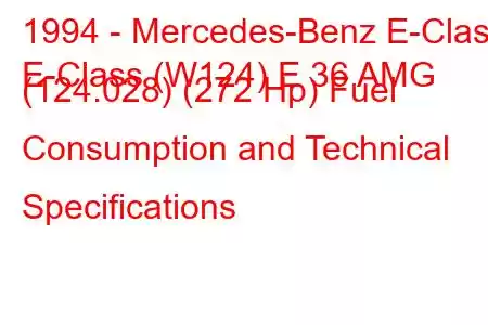 1994 - Mercedes-Benz E-Class
E-Class (W124) E 36 AMG (124.028) (272 Hp) Fuel Consumption and Technical Specifications