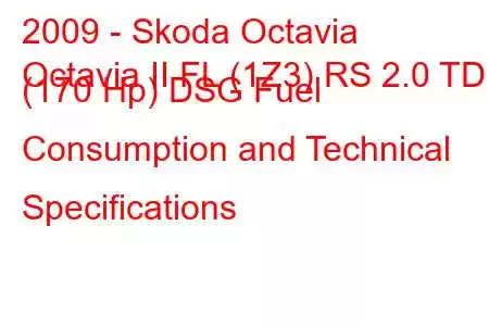 2009 - Skoda Octavia
Octavia II FL (1Z3) RS 2.0 TDI (170 Hp) DSG Fuel Consumption and Technical Specifications