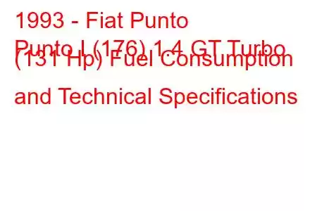 1993 - Fiat Punto
Punto I (176) 1.4 GT Turbo (131 Hp) Fuel Consumption and Technical Specifications