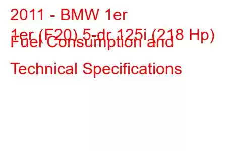 2011 - BMW 1er
1er (F20) 5-dr 125i (218 Hp) Fuel Consumption and Technical Specifications