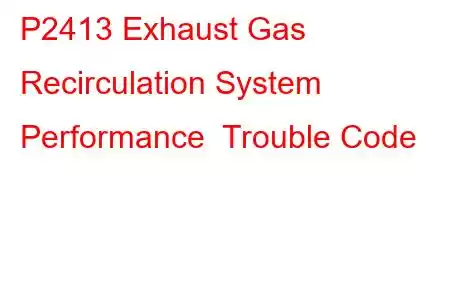  P2413 Exhaust Gas Recirculation System Performance Trouble Code