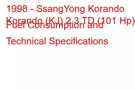 1998 - SsangYong Korando
Korando (KJ) 2.3 TD (101 Hp) Fuel Consumption and Technical Specifications