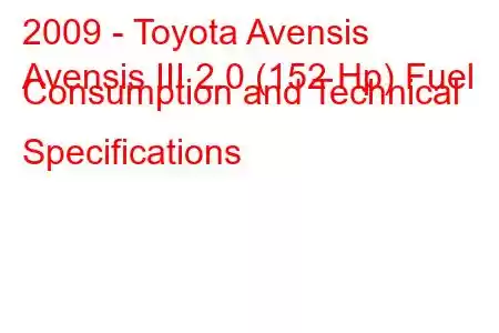 2009 - Toyota Avensis
Avensis III 2.0 (152 Hp) Fuel Consumption and Technical Specifications