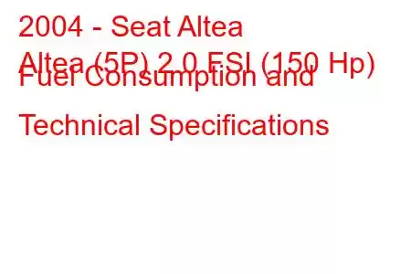 2004 - Seat Altea
Altea (5P) 2.0 FSI (150 Hp) Fuel Consumption and Technical Specifications