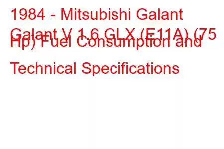 1984 - Mitsubishi Galant
Galant V 1.6 GLX (E11A) (75 Hp) Fuel Consumption and Technical Specifications