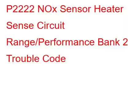 P2222 NOx Sensor Heater Sense Circuit Range/Performance Bank 2 Trouble Code