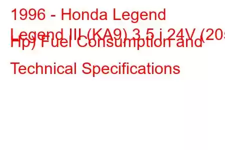 1996 - Honda Legend
Legend III (KA9) 3.5 i 24V (205 Hp) Fuel Consumption and Technical Specifications