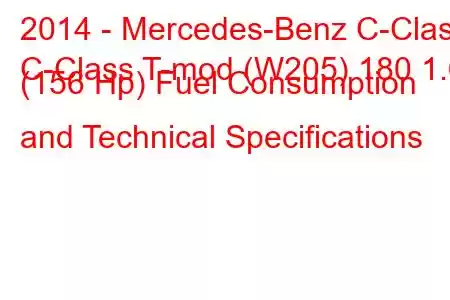 2014 - Mercedes-Benz C-Class
C-Class T-mod (W205) 180 1.6 (156 Hp) Fuel Consumption and Technical Specifications