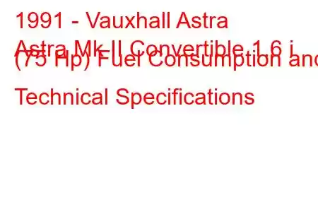 1991 - Vauxhall Astra
Astra Mk II Convertible 1.6 i (75 Hp) Fuel Consumption and Technical Specifications