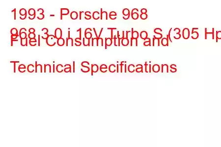 1993 - Porsche 968
968 3.0 i 16V Turbo S (305 Hp) Fuel Consumption and Technical Specifications