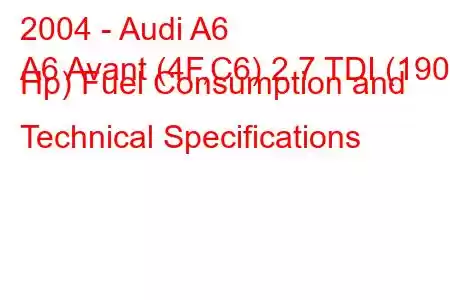 2004 - Audi A6
A6 Avant (4F,C6) 2.7 TDI (190 Hp) Fuel Consumption and Technical Specifications