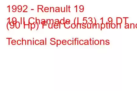 1992 - Renault 19
19 II Chamade (L53) 1.9 DT (90 Hp) Fuel Consumption and Technical Specifications