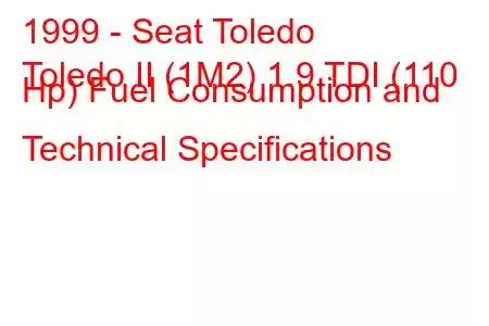 1999 - Seat Toledo
Toledo II (1M2) 1.9 TDI (110 Hp) Fuel Consumption and Technical Specifications