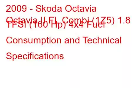 2009 - Skoda Octavia
Octavia II FL Combi (1Z5) 1.8 TFSI (160 Hp) 4x4 Fuel Consumption and Technical Specifications