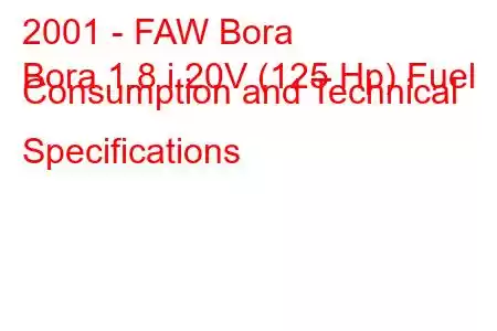 2001 - FAW Bora
Bora 1.8 i 20V (125 Hp) Fuel Consumption and Technical Specifications