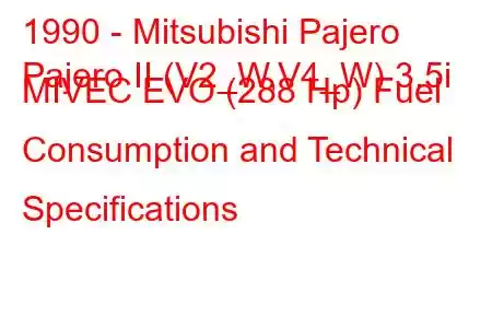 1990 - Mitsubishi Pajero
Pajero II (V2_W,V4_W) 3.5i MIVEC EVO (288 Hp) Fuel Consumption and Technical Specifications