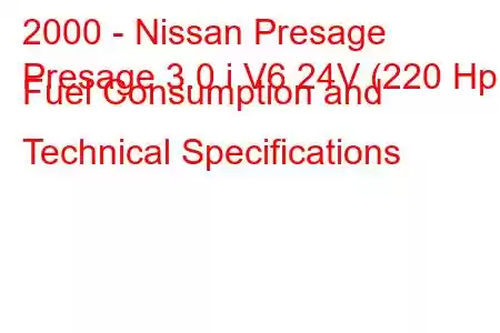 2000 - Nissan Presage
Presage 3.0 i V6 24V (220 Hp) Fuel Consumption and Technical Specifications