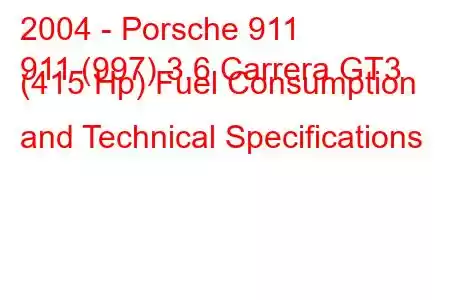 2004 - Porsche 911
911 (997) 3.6 Carrera GT3 (415 Hp) Fuel Consumption and Technical Specifications