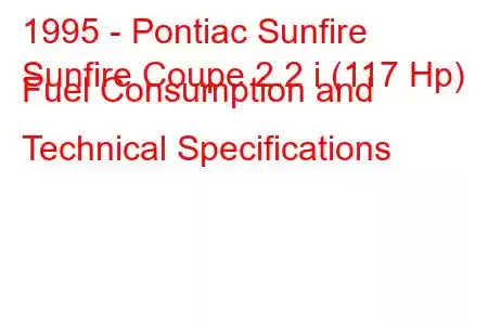 1995 - Pontiac Sunfire
Sunfire Coupe 2.2 i (117 Hp) Fuel Consumption and Technical Specifications