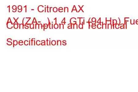 1991 - Citroen AX
AX (ZA-_) 1.4 GTi (94 Hp) Fuel Consumption and Technical Specifications