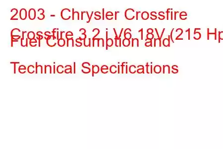 2003 - Chrysler Crossfire
Crossfire 3.2 i V6 18V (215 Hp) Fuel Consumption and Technical Specifications