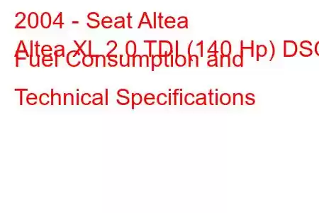 2004 - Seat Altea
Altea XL 2.0 TDI (140 Hp) DSG Fuel Consumption and Technical Specifications