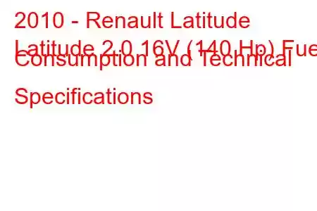 2010 - Renault Latitude
Latitude 2.0 16V (140 Hp) Fuel Consumption and Technical Specifications