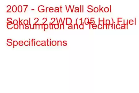 2007 - Great Wall Sokol
Sokol 2.2 2WD (105 Hp) Fuel Consumption and Technical Specifications