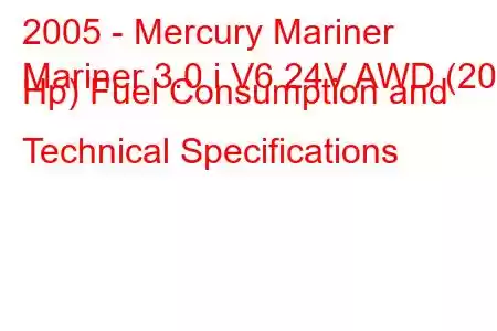 2005 - Mercury Mariner
Mariner 3.0 i V6 24V AWD (203 Hp) Fuel Consumption and Technical Specifications