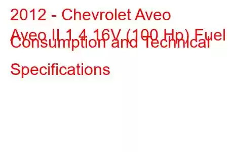 2012 - Chevrolet Aveo
Aveo II 1.4 16V (100 Hp) Fuel Consumption and Technical Specifications