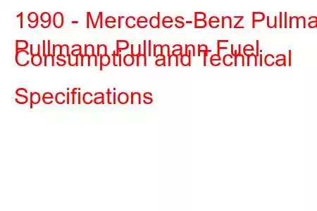 1990 - Mercedes-Benz Pullman
Pullmann Pullmann Fuel Consumption and Technical Specifications