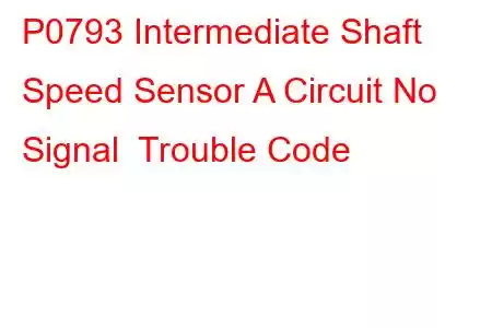 P0793 Intermediate Shaft Speed Sensor A Circuit No Signal Trouble Code