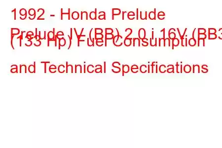 1992 - Honda Prelude
Prelude IV (BB) 2.0 i 16V (BB3) (133 Hp) Fuel Consumption and Technical Specifications