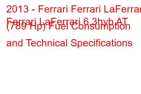 2013 - Ferrari Ferrari LaFerrari
Ferrari LaFerrari 6.3hyb AT (789 Hp) Fuel Consumption and Technical Specifications