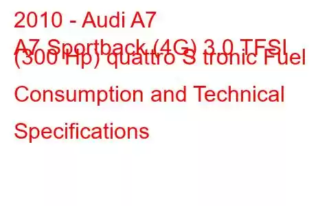 2010 - Audi A7
A7 Sportback (4G) 3.0 TFSI (300 Hp) quattro S tronic Fuel Consumption and Technical Specifications