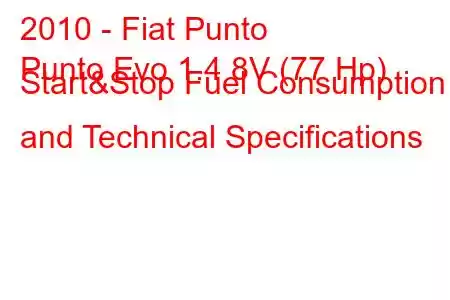 2010 - Fiat Punto
Punto Evo 1.4 8V (77 Hp) Start&Stop Fuel Consumption and Technical Specifications