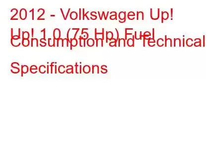 2012 - Volkswagen Up!
Up! 1.0 (75 Hp) Fuel Consumption and Technical Specifications